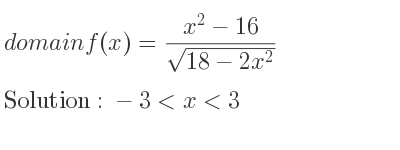 The domain of f(x)=(x^2-16)/(sqrt(18-2x^2)) is -3<x<3